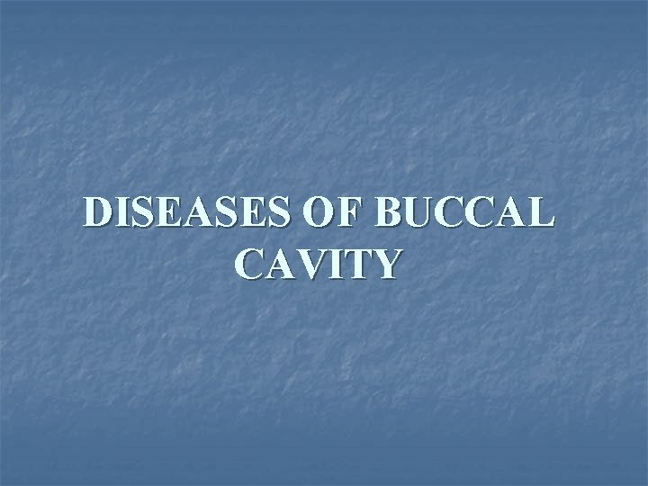 DISEASES OF BUCCAL CAVITY 
