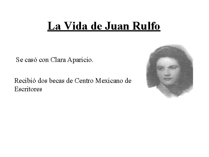 La Vida de Juan Rulfo Se casó con Clara Aparicio. Recibió dos becas de