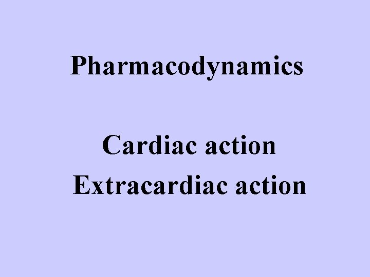 Pharmacodynamics Cardiac action Extracardiac action 