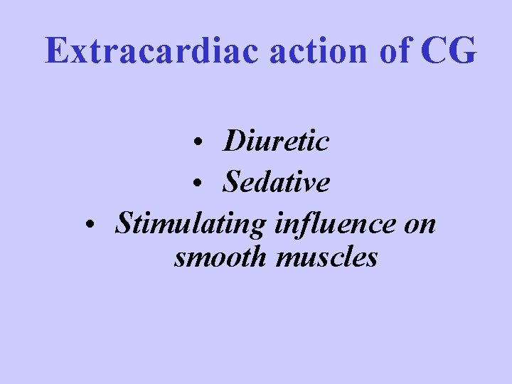 Extracardiac action of CG • Diuretic • Sedative • Stimulating influence on smooth muscles