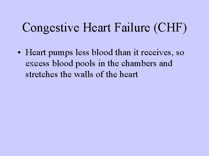 Congestive Heart Failure (CHF) • Heart pumps less blood than it receives, so excess