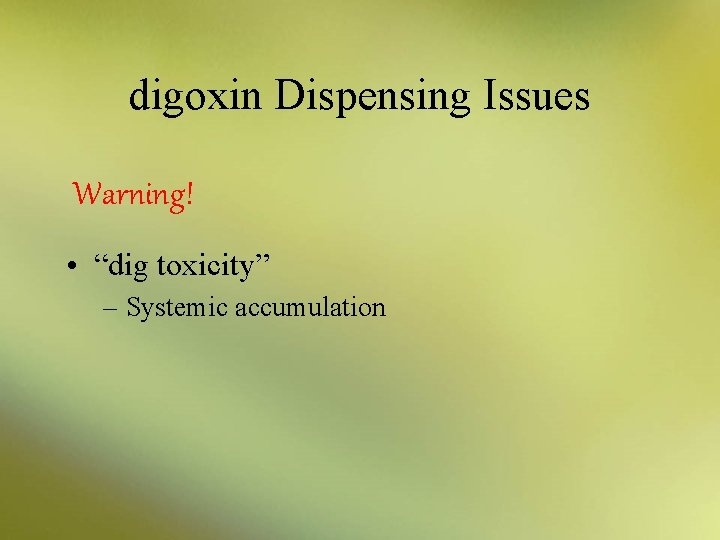 digoxin Dispensing Issues Warning! • “dig toxicity” – Systemic accumulation 