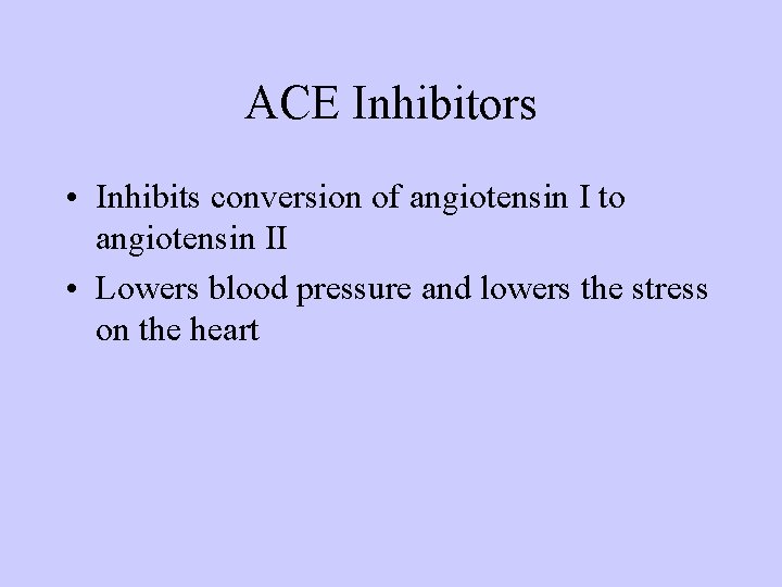 ACE Inhibitors • Inhibits conversion of angiotensin I to angiotensin II • Lowers blood