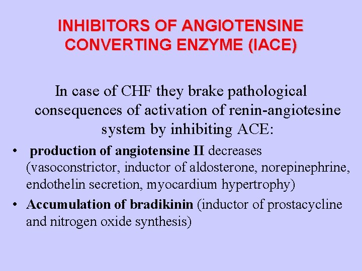 INHIBITORS OF ANGIOTENSINE CONVERTING ENZYME (IACE) In case of CHF they brake pathological consequences