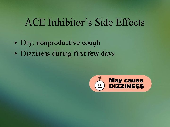 ACE Inhibitor’s Side Effects • Dry, nonproductive cough • Dizziness during first few days