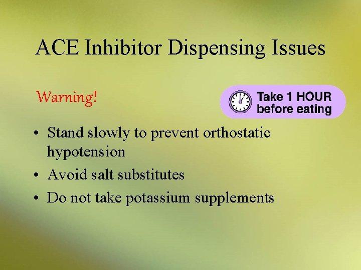 ACE Inhibitor Dispensing Issues Warning! • Stand slowly to prevent orthostatic hypotension • Avoid