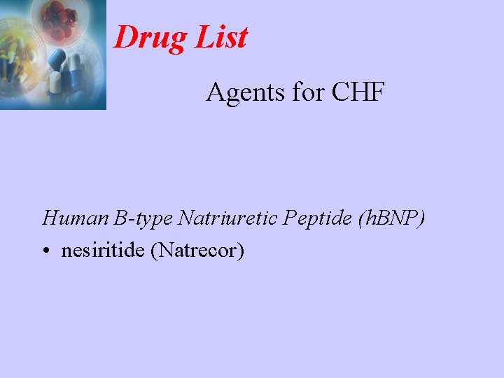 Drug List Agents for CHF Angiotensin II-Receptor Antagonists Human B-type Natriuretic Peptide (h. BNP)
