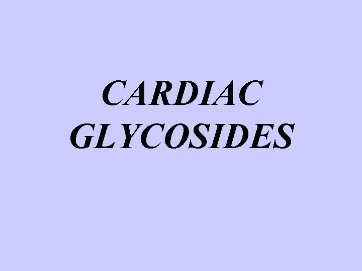 CARDIAC GLYCOSIDES 
