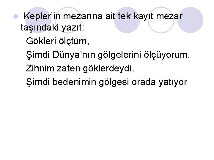 l Kepler’in mezarına ait tek kayıt mezar taşındaki yazıt: Gökleri ölçtüm, Şimdi Dünya’nın gölgelerini