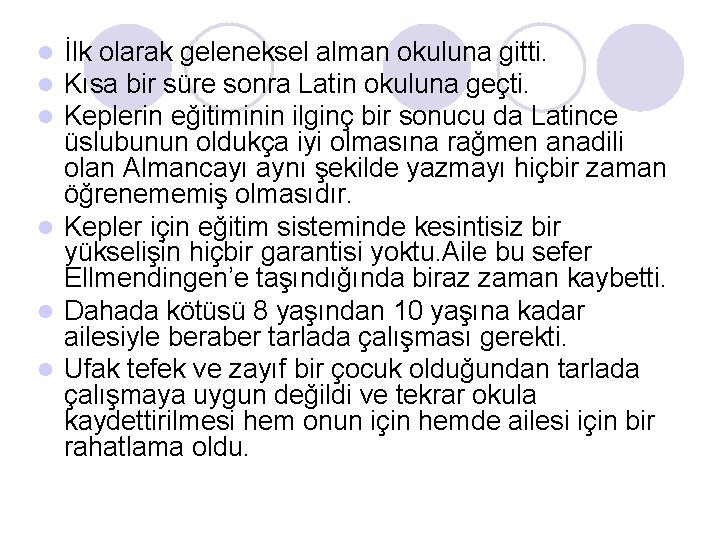 İlk olarak geleneksel alman okuluna gitti. Kısa bir süre sonra Latin okuluna geçti. Keplerin