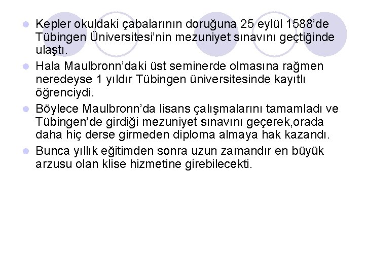 Kepler okuldaki çabalarının doruğuna 25 eylül 1588’de Tübingen Üniversitesi’nin mezuniyet sınavını geçtiğinde ulaştı. l