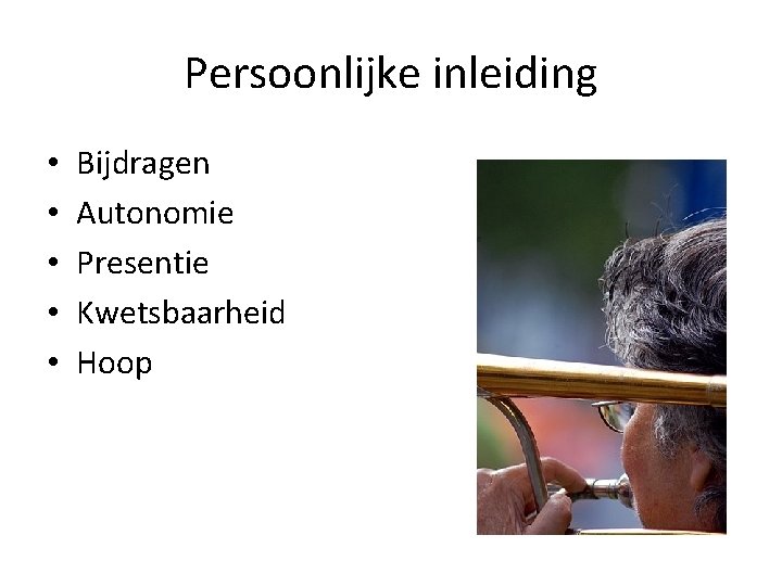 Persoonlijke inleiding • • • Bijdragen Autonomie Presentie Kwetsbaarheid Hoop 