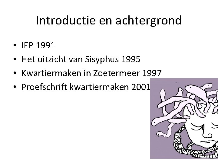 Introductie en achtergrond • • IEP 1991 Het uitzicht van Sisyphus 1995 Kwartiermaken in