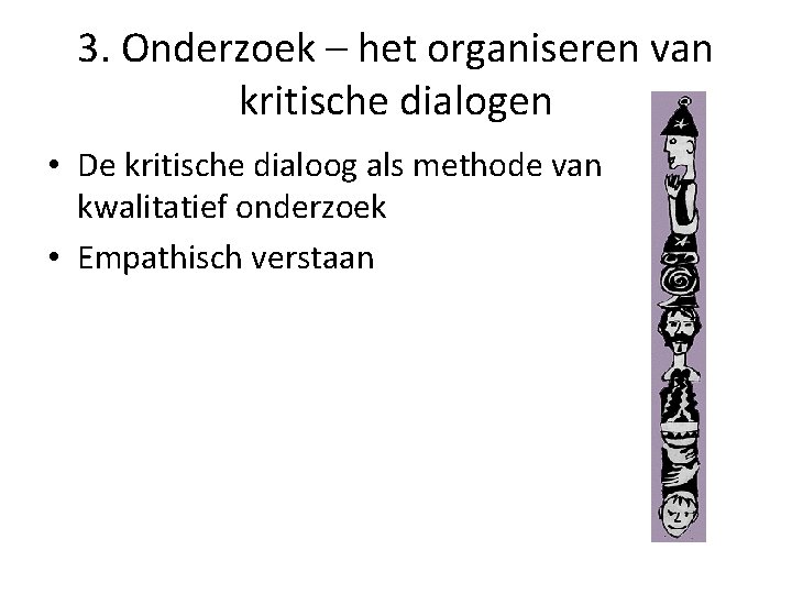 3. Onderzoek – het organiseren van kritische dialogen • De kritische dialoog als methode