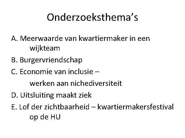 Onderzoeksthema’s A. Meerwaarde van kwartiermaker in een wijkteam B. Burgervriendschap C. Economie van inclusie