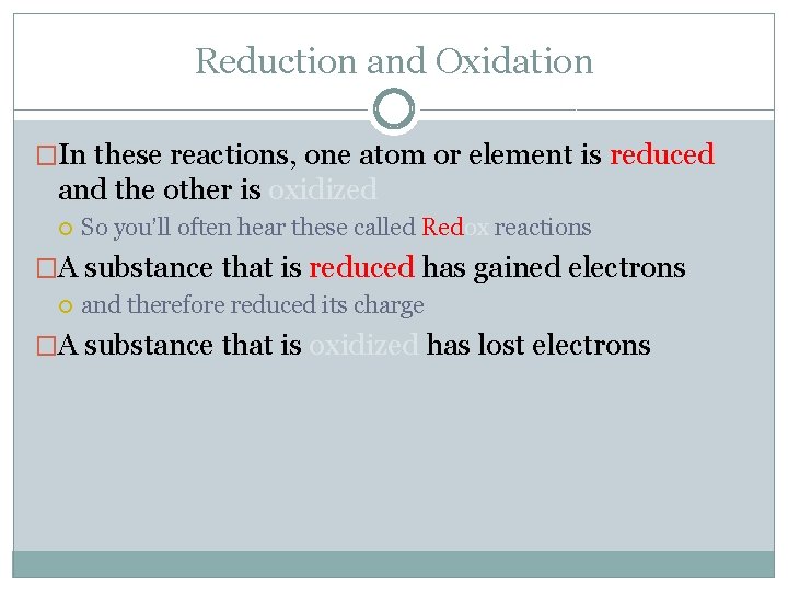 Reduction and Oxidation �In these reactions, one atom or element is reduced and the