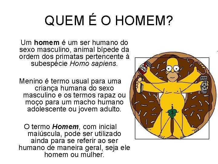 QUEM É O HOMEM? Um homem é um ser humano do sexo masculino, animal