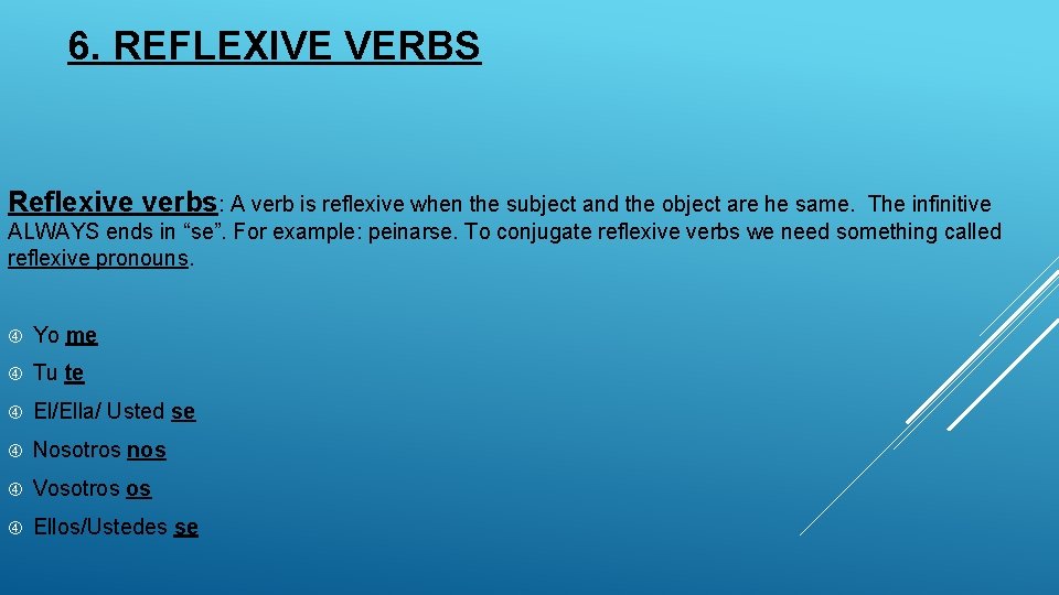 6. REFLEXIVE VERBS Reflexive verbs: A verb is reflexive when the subject and the