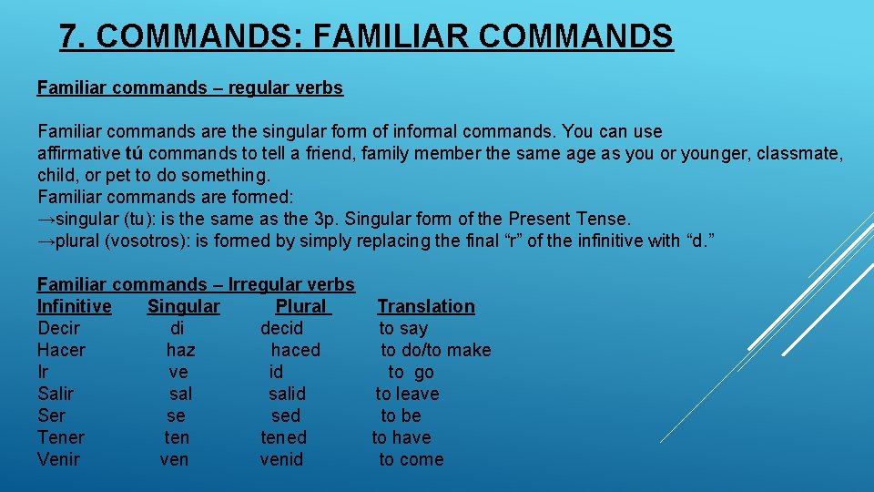 7. COMMANDS: FAMILIAR COMMANDS Familiar commands – regular verbs Familiar commands are the singular