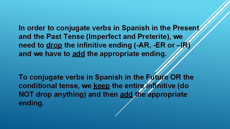 In order to conjugate verbs in Spanish in the Present and the Past Tense