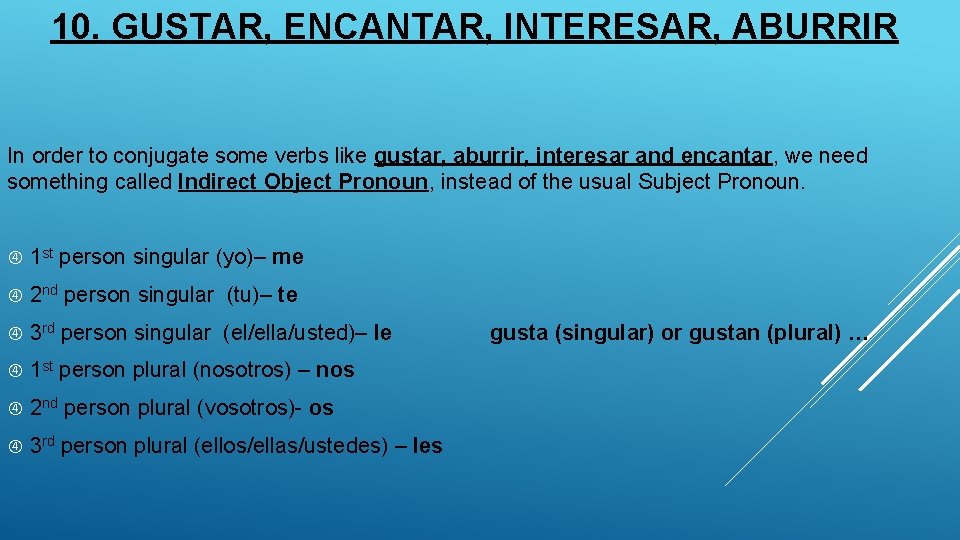 10. GUSTAR, ENCANTAR, INTERESAR, ABURRIR In order to conjugate some verbs like gustar, aburrir,