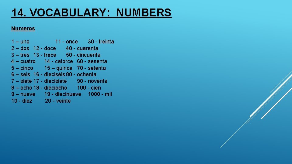 14. VOCABULARY: NUMBERS Numeros 1 – uno 11 - once 30 - treinta 2