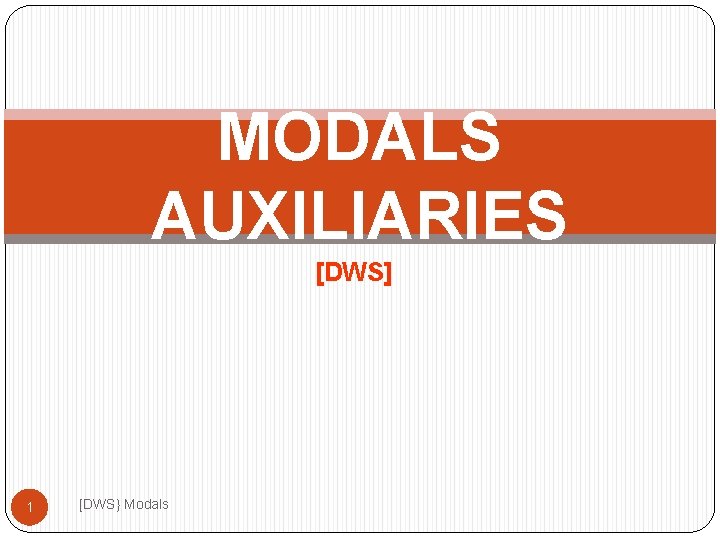MODALS AUXILIARIES [DWS] 1 [DWS} Modals 