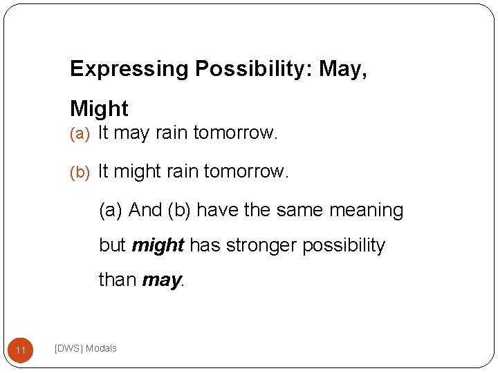 Expressing Possibility: May, Might (a) It may rain tomorrow. (b) It might rain tomorrow.