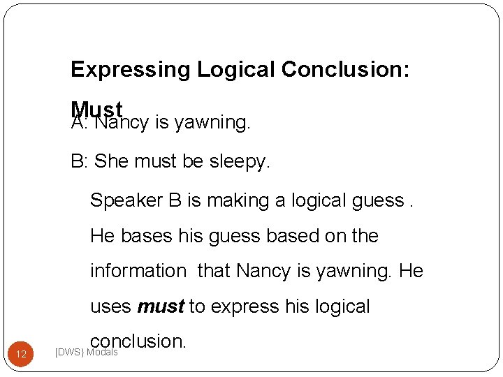 Expressing Logical Conclusion: Must A: Nancy is yawning. B: She must be sleepy. Speaker