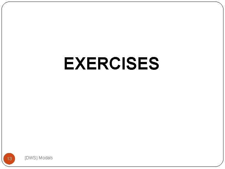 EXERCISES 13 [DWS} Modals 