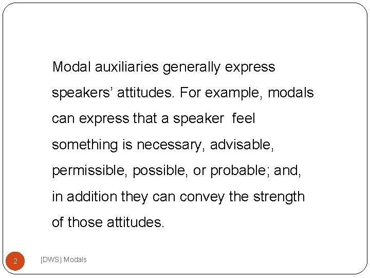 Modal auxiliaries generally express speakers’ attitudes. For example, modals can express that a speaker