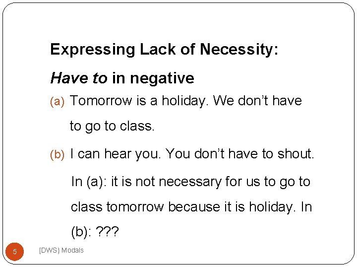 Expressing Lack of Necessity: Have to in negative (a) Tomorrow is a holiday. We