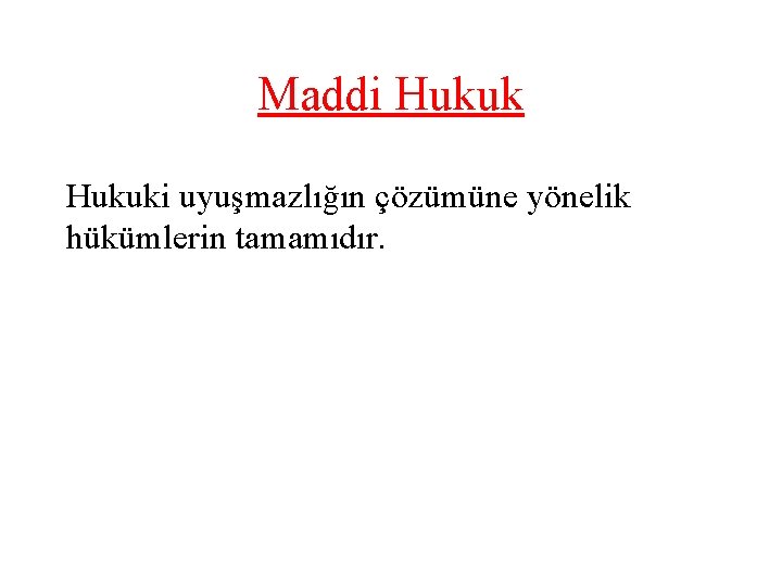 Maddi Hukuki uyuşmazlığın çözümüne yönelik hükümlerin tamamıdır. 