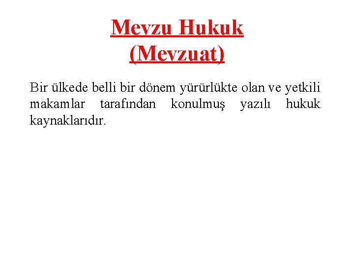 Mevzu Hukuk (Mevzuat) Bir ülkede belli bir dönem yürürlükte olan ve yetkili makamlar tarafından