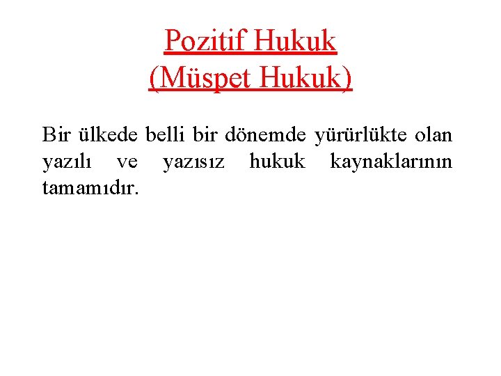 Pozitif Hukuk (Müspet Hukuk) Bir ülkede belli bir dönemde yürürlükte olan yazılı ve yazısız