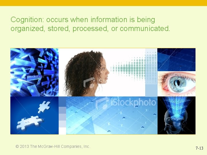 Cognition: occurs when information is being organized, stored, processed, or communicated. © 2013 The