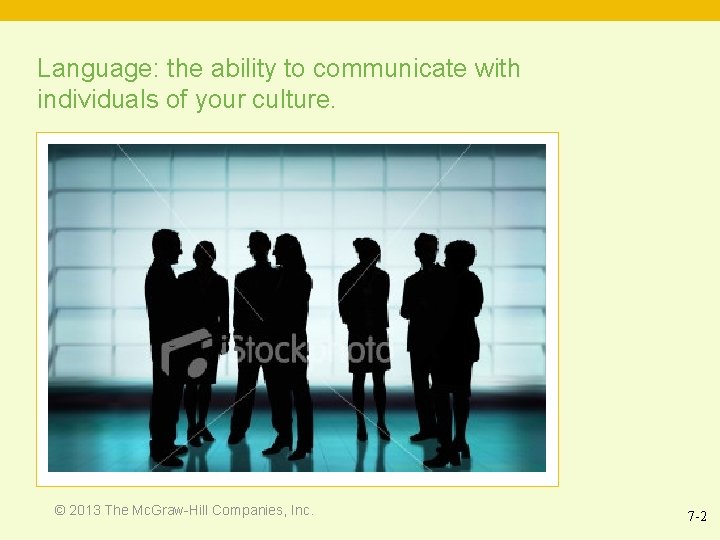 Language: the ability to communicate with individuals of your culture. © 2013 The Mc.