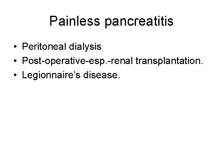 Painless pancreatitis • Peritoneal dialysis • Post-operative-esp. -renal transplantation. • Legionnaire’s disease. 