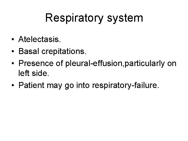 Respiratory system • Atelectasis. • Basal crepitations. • Presence of pleural-effusion, particularly on left