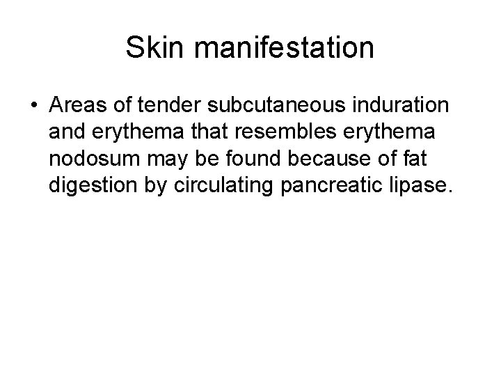 Skin manifestation • Areas of tender subcutaneous induration and erythema that resembles erythema nodosum