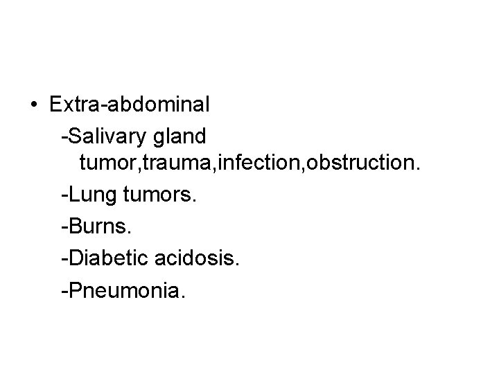  • Extra-abdominal -Salivary gland tumor, trauma, infection, obstruction. -Lung tumors. -Burns. -Diabetic acidosis.