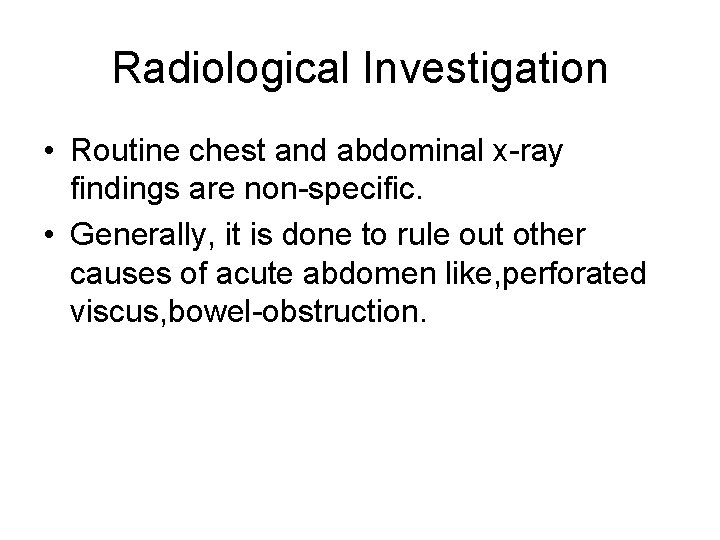 Radiological Investigation • Routine chest and abdominal x-ray findings are non-specific. • Generally, it