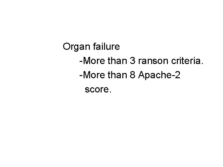 Organ failure -More than 3 ranson criteria. -More than 8 Apache-2 score. 