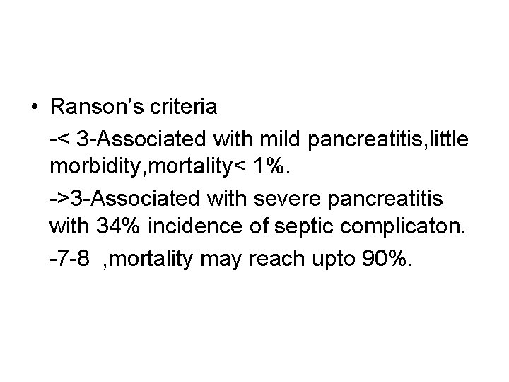  • Ranson’s criteria -< 3 -Associated with mild pancreatitis, little morbidity, mortality< 1%.