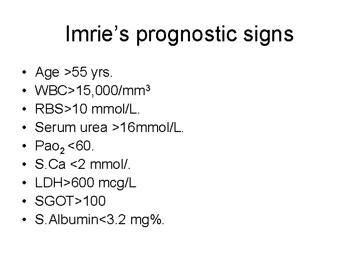 Imrie’s prognostic signs • • • Age >55 yrs. WBC>15, 000/mm 3 RBS>10 mmol/L.