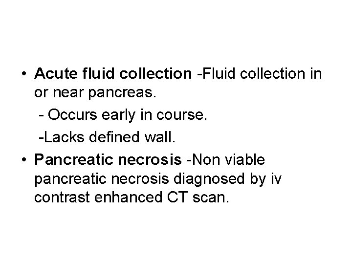  • Acute fluid collection -Fluid collection in or near pancreas. - Occurs early