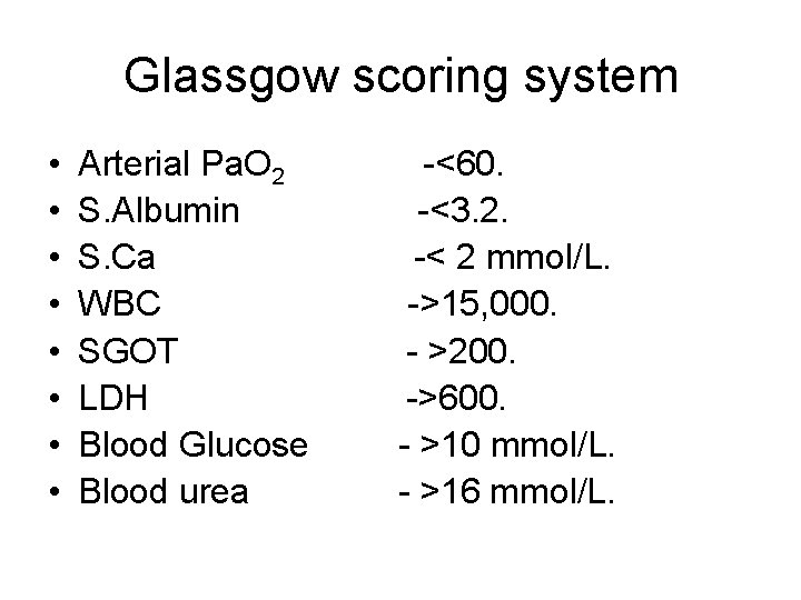 Glassgow scoring system • • Arterial Pa. O 2 S. Albumin S. Ca WBC