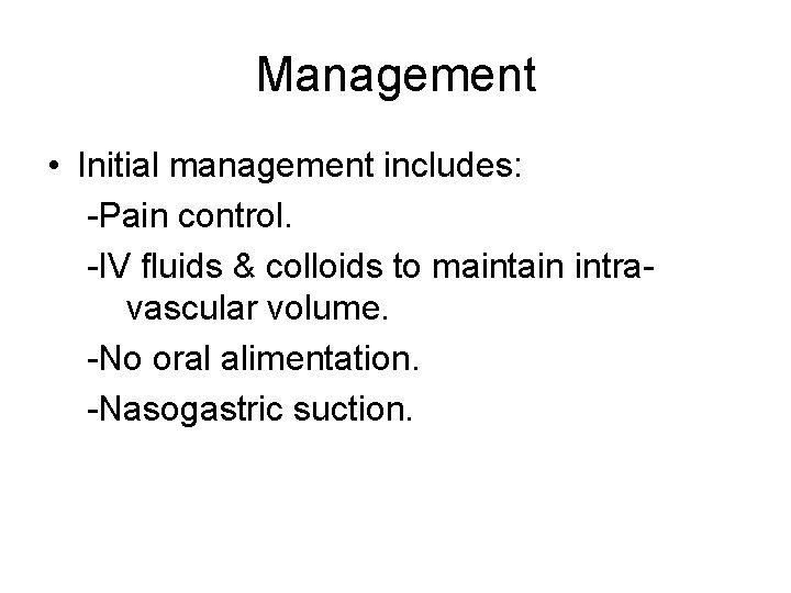 Management • Initial management includes: -Pain control. -IV fluids & colloids to maintain intravascular