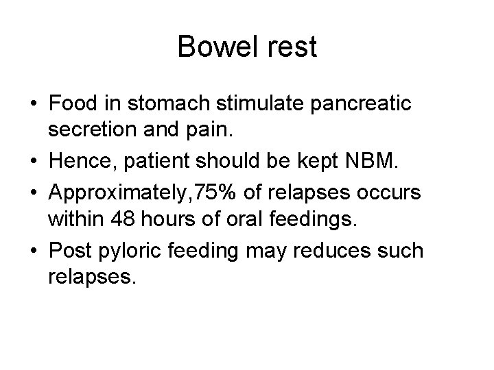 Bowel rest • Food in stomach stimulate pancreatic secretion and pain. • Hence, patient