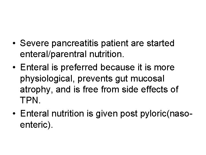  • Severe pancreatitis patient are started enteral/parentral nutrition. • Enteral is preferred because